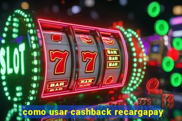 como usar cashback recargapay